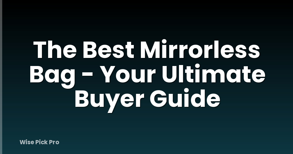 The Best Mirrorless Bag - Your Ultimate Buyer Guide