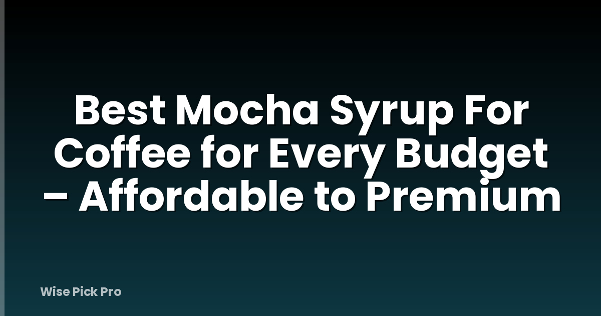 Best Mocha Syrup For Coffee for Every Budget – Affordable to Premium
