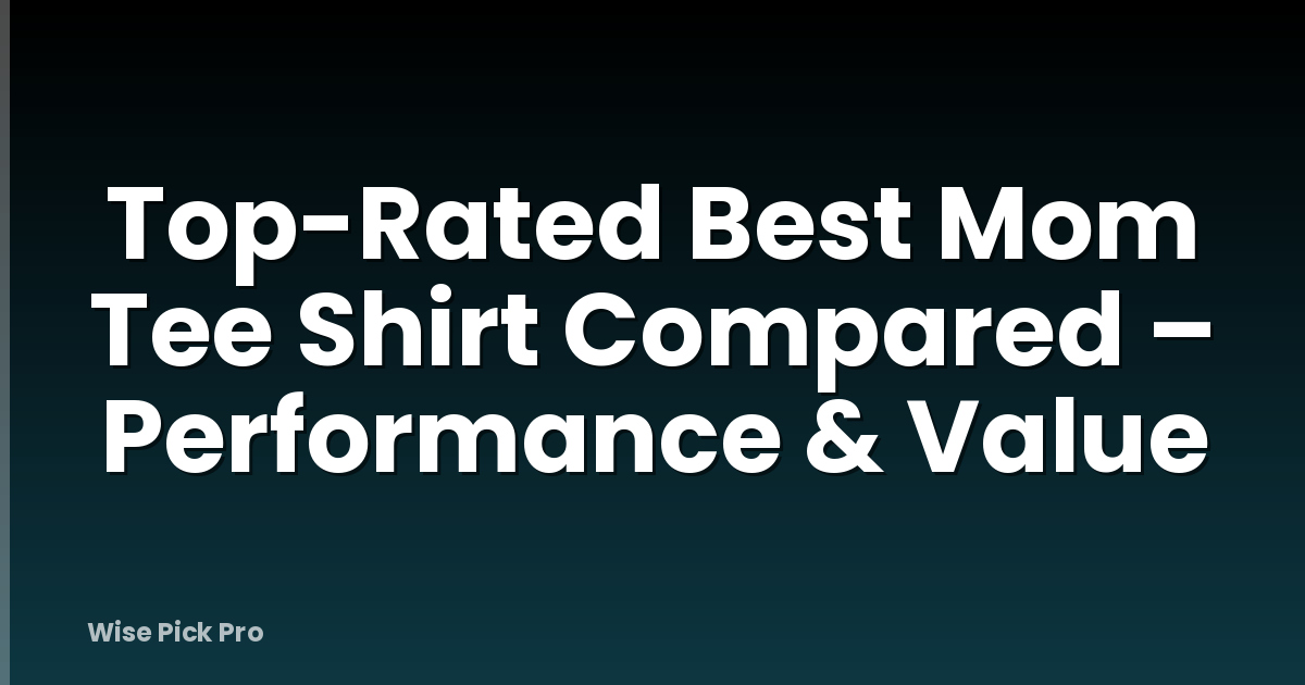 Top-Rated Best Mom Tee Shirt Compared – Performance & Value