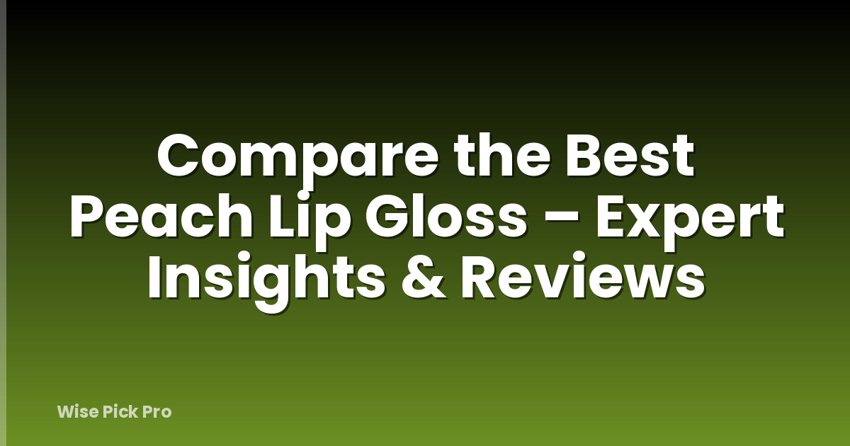 Compare the Best Peach Lip Gloss – Expert Insights & Reviews