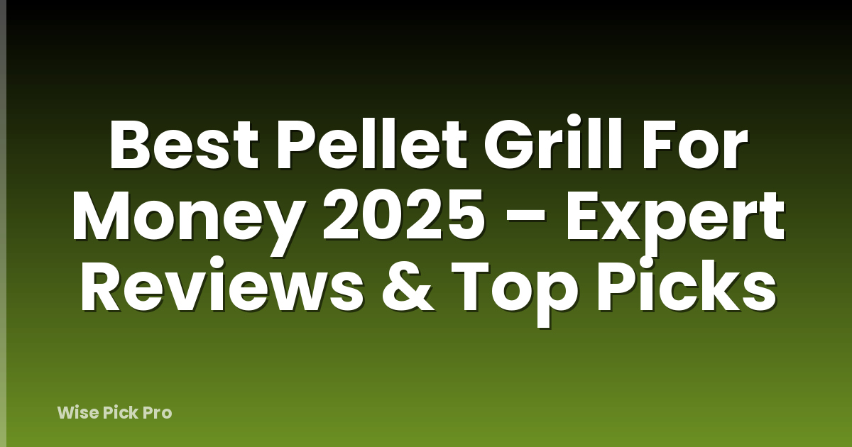 Best Pellet Grill For Money 2025 – Expert Reviews & Top Picks