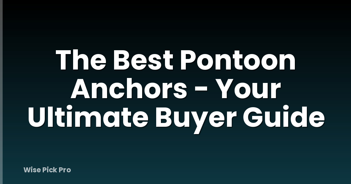 The Best Pontoon Anchors - Your Ultimate Buyer Guide