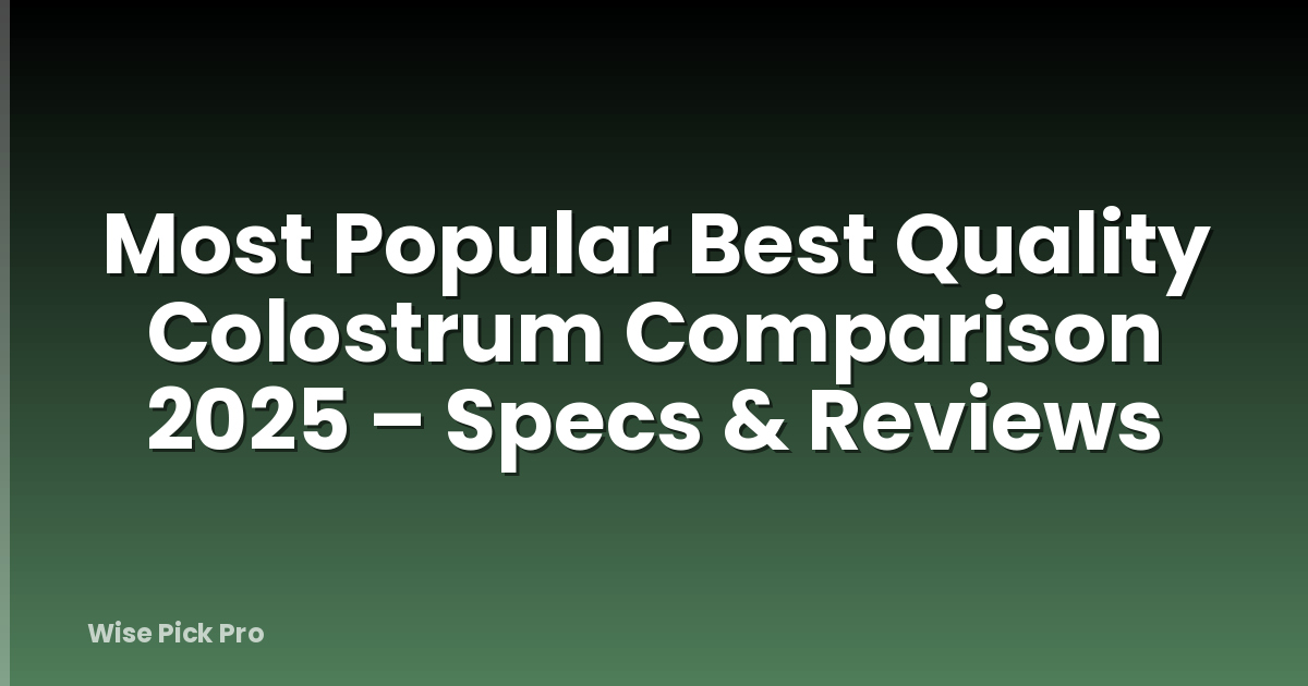 Most Popular Best Quality Colostrum Comparison 2025 – Specs & Reviews