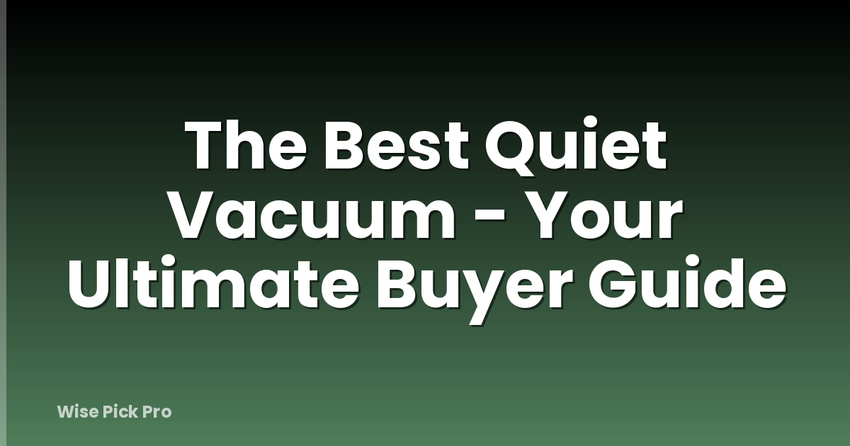 The Best Quiet Vacuum - Your Ultimate Buyer Guide