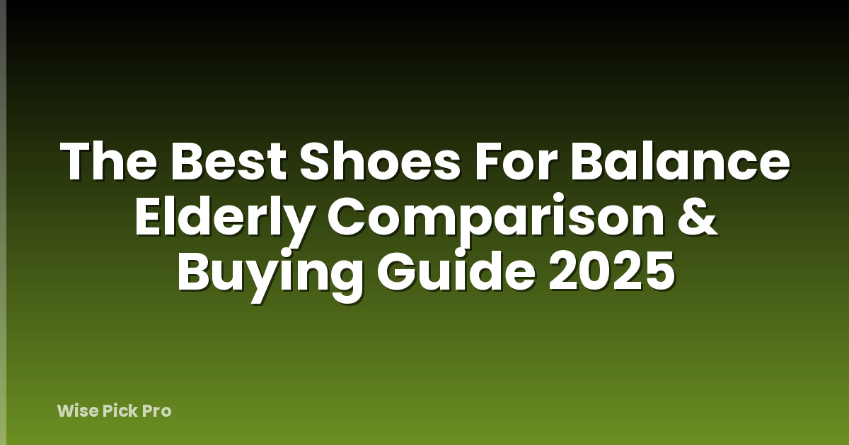 The Best Shoes For Balance Elderly Comparison & Buying Guide 2025