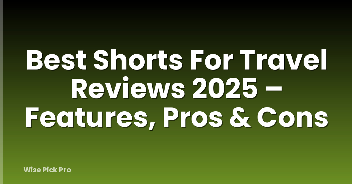 Best Shorts For Travel Reviews 2025 – Features, Pros & Cons