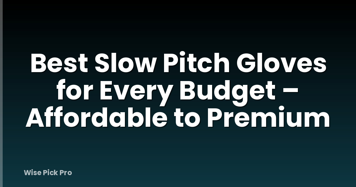 Best Slow Pitch Gloves for Every Budget – Affordable to Premium