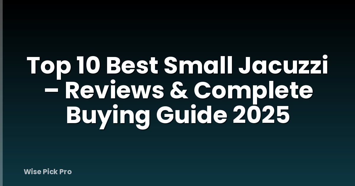 Top 10 Best Small Jacuzzi – Reviews & Complete Buying Guide 2025