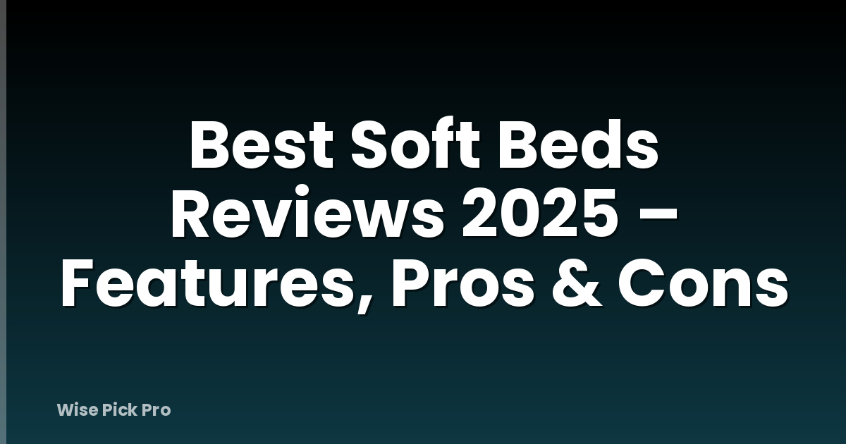 Best Soft Beds Reviews 2025 – Features, Pros & Cons