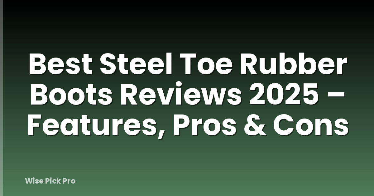 Best Steel Toe Rubber Boots Reviews 2025 – Features, Pros & Cons