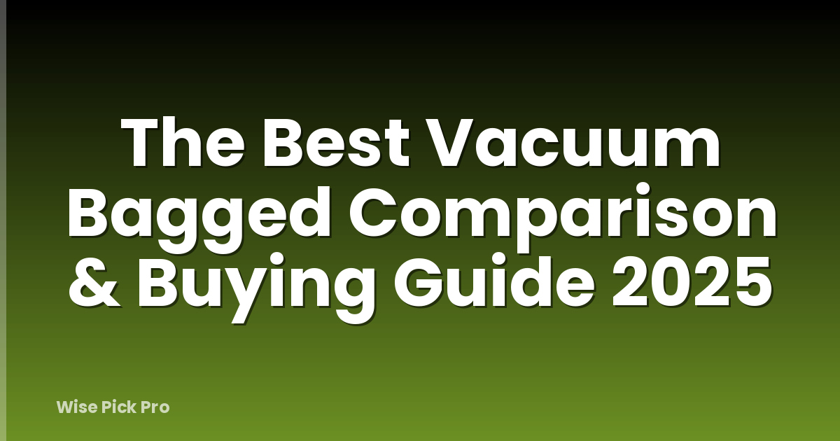 The Best Vacuum Bagged Comparison & Buying Guide 2025
