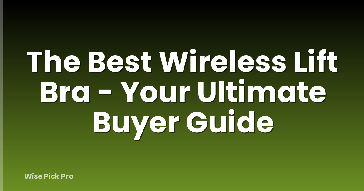 The Best Wireless Lift Bra - Your Ultimate Buyer Guide