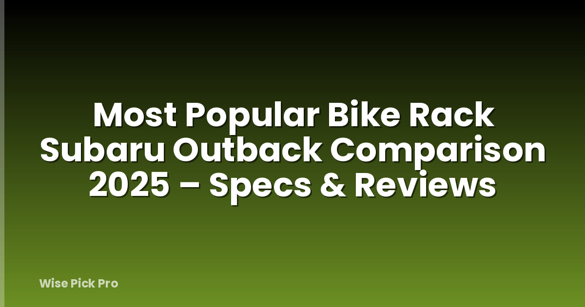 Most Popular Bike Rack Subaru Outback Comparison 2025 – Specs & Reviews