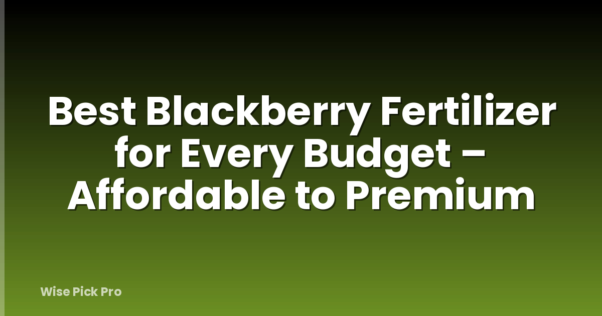 Best Blackberry Fertilizer for Every Budget – Affordable to Premium