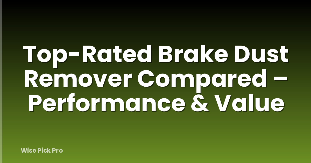 Top-Rated Brake Dust Remover Compared – Performance & Value