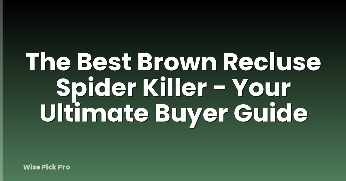 The Best Brown Recluse Spider Killer - Your Ultimate Buyer Guide
