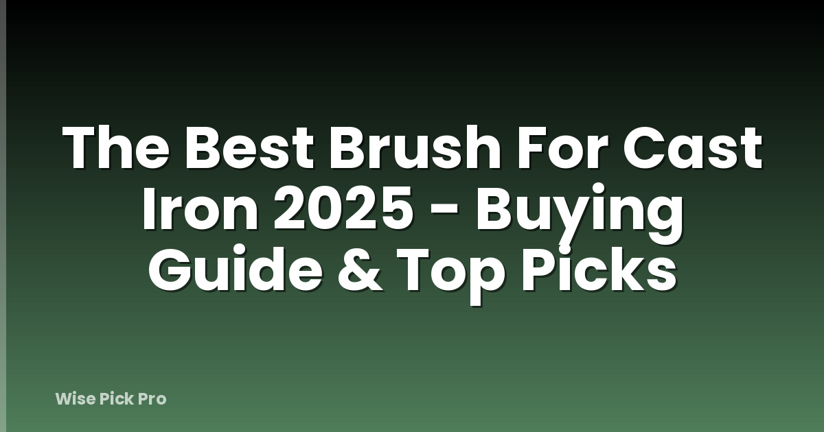 The Best Brush For Cast Iron 2025 - Buying Guide & Top Picks