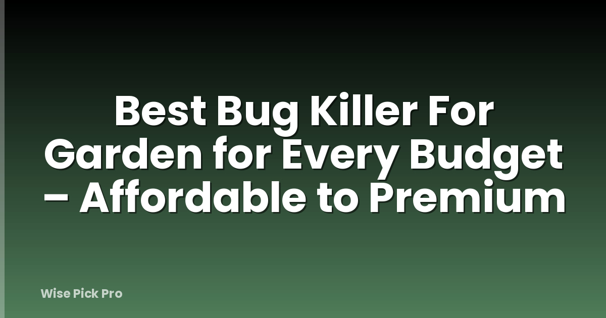 Best Bug Killer For Garden for Every Budget – Affordable to Premium