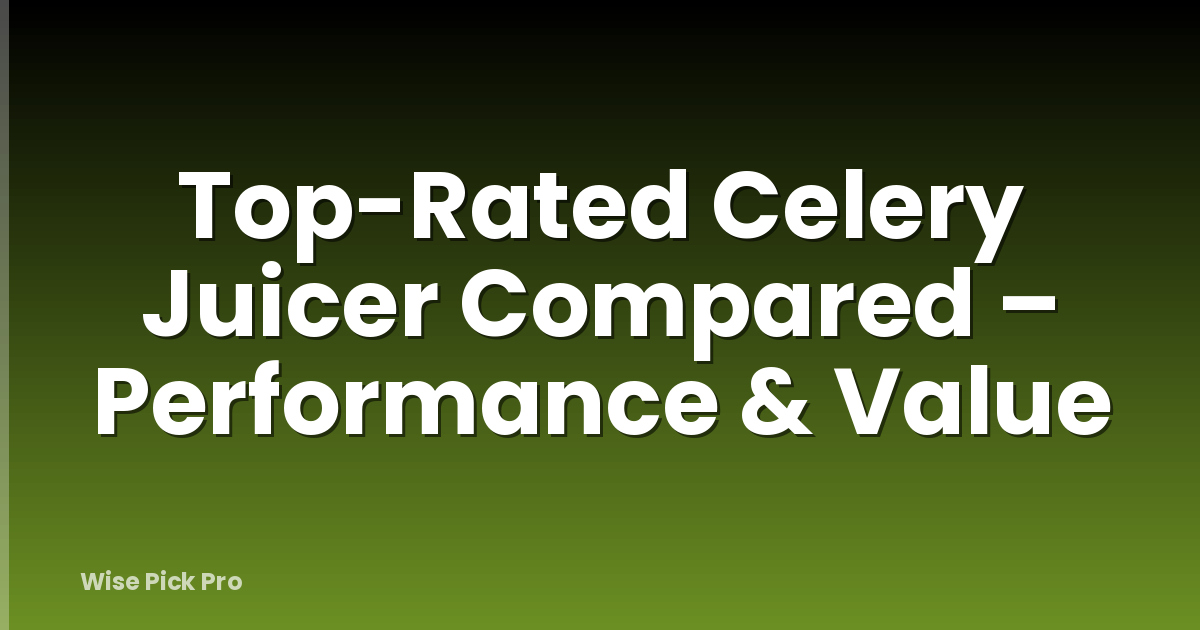 Top-Rated Celery Juicer Compared – Performance & Value