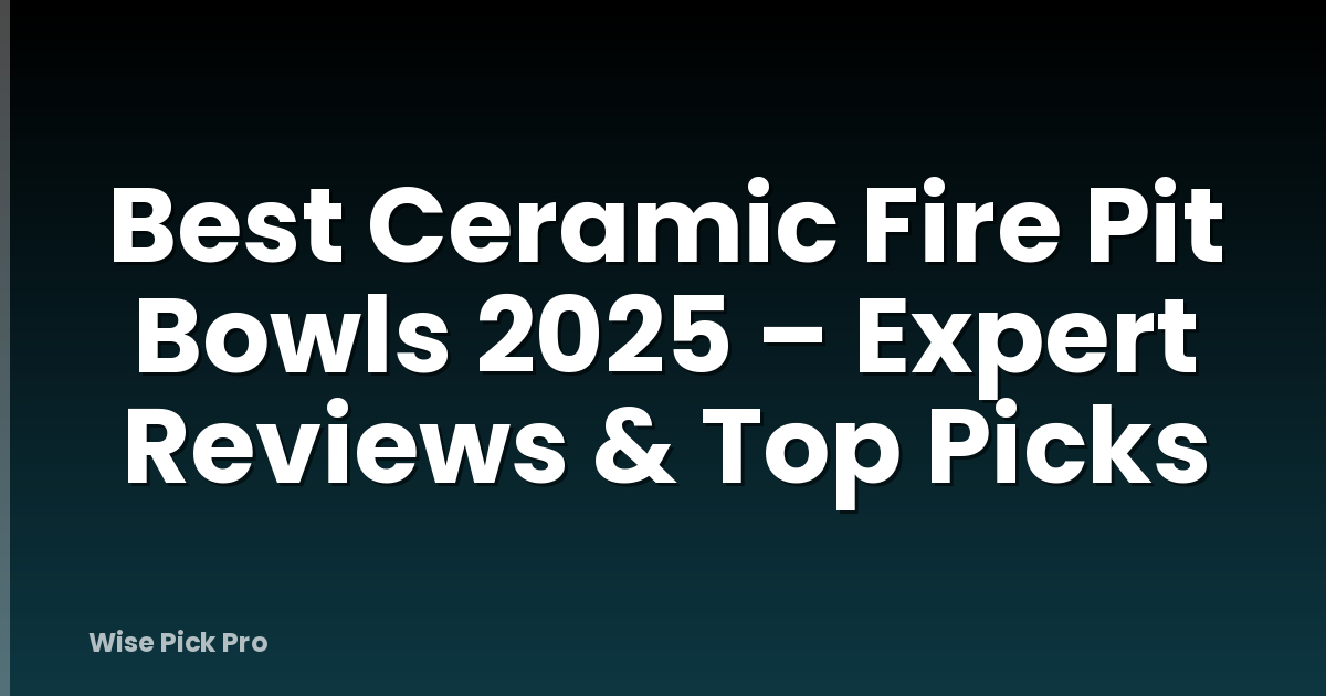 Best Ceramic Fire Pit Bowls 2025 – Expert Reviews & Top Picks