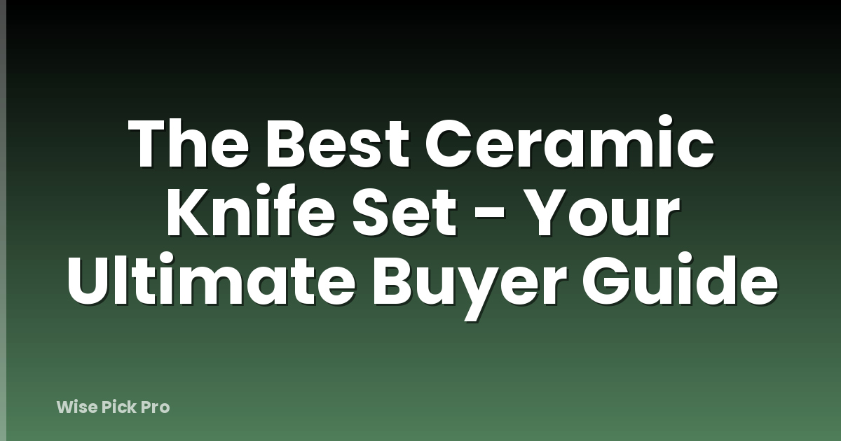 The Best Ceramic Knife Set - Your Ultimate Buyer Guide