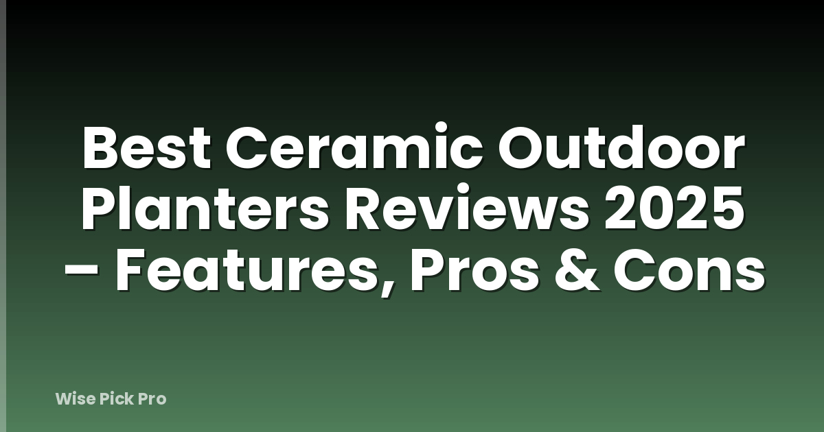 Best Ceramic Outdoor Planters Reviews 2025 – Features, Pros & Cons