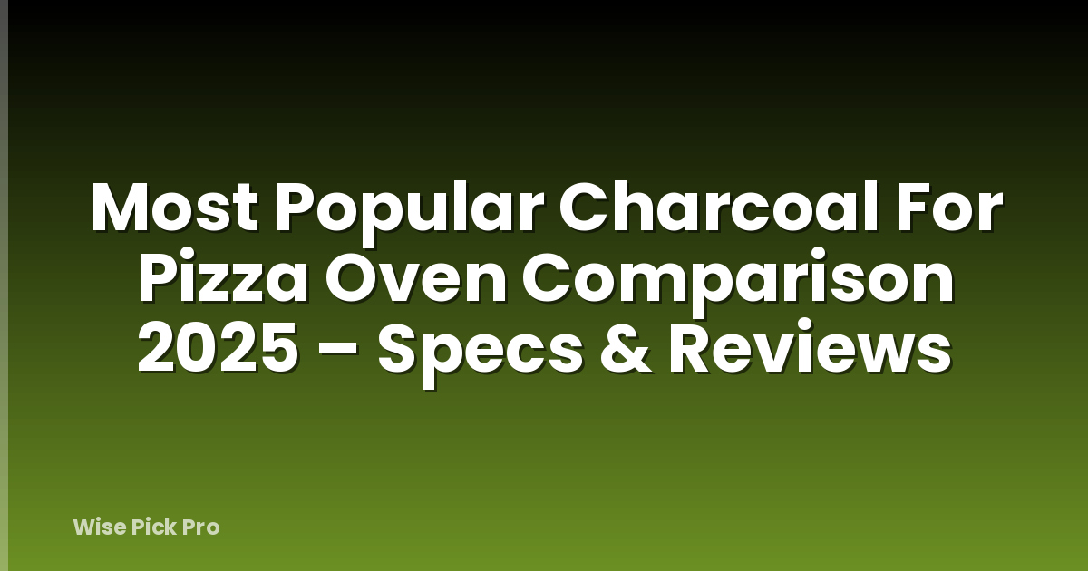 Most Popular Charcoal For Pizza Oven Comparison 2025 – Specs & Reviews
