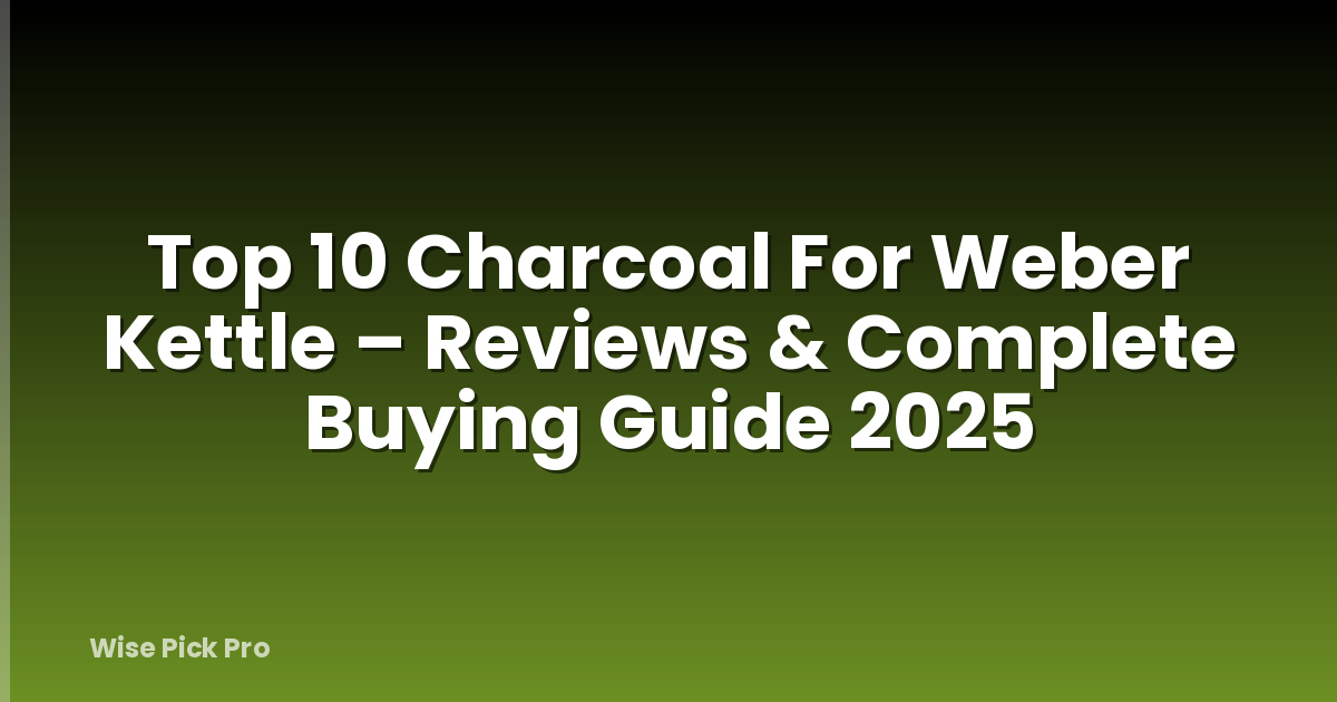 Top 10 Charcoal For Weber Kettle – Reviews & Complete Buying Guide 2025