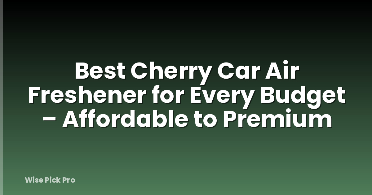 Best Cherry Car Air Freshener for Every Budget – Affordable to Premium