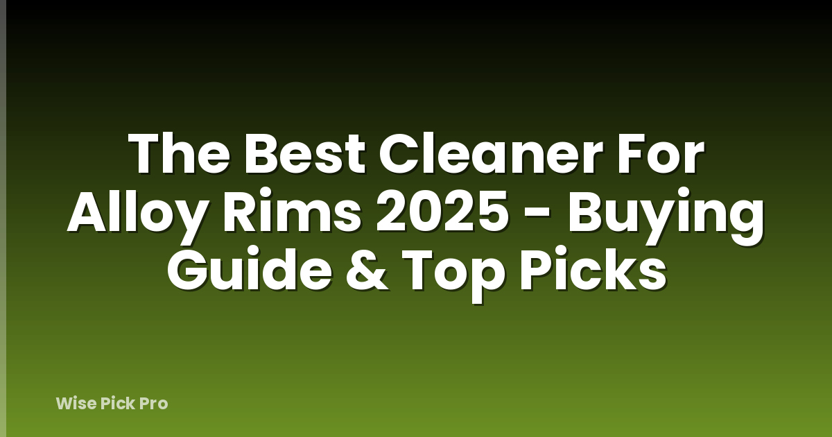 The Best Cleaner For Alloy Rims 2025 - Buying Guide & Top Picks