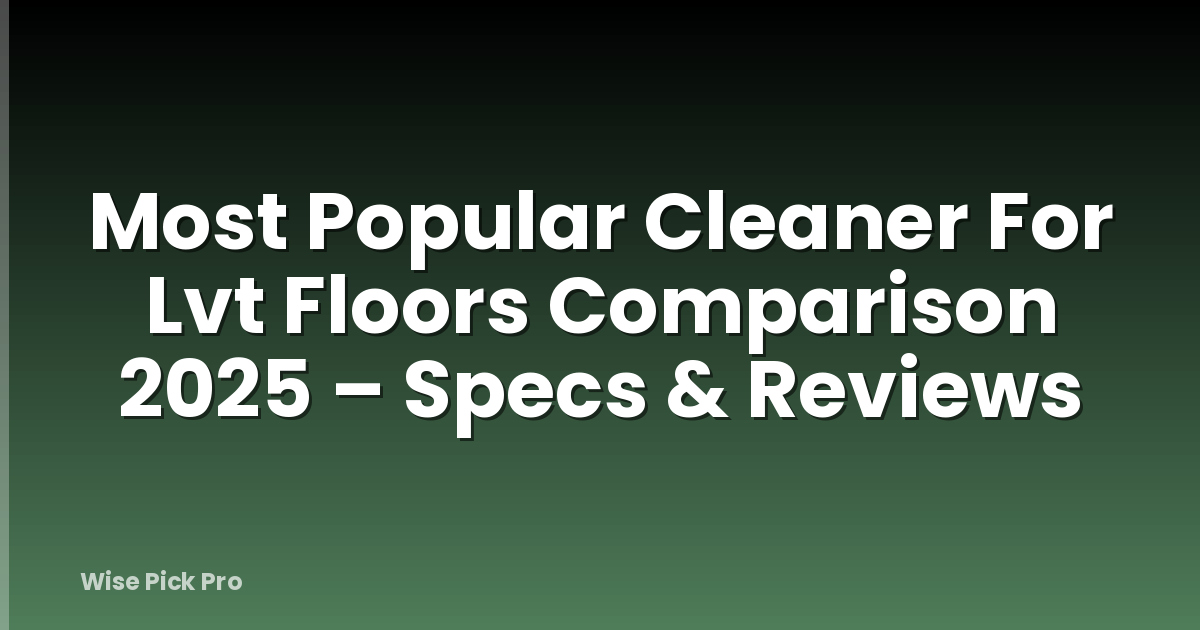 Most Popular Cleaner For Lvt Floors Comparison 2025 – Specs & Reviews