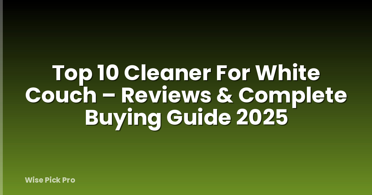 Top 10 Cleaner For White Couch – Reviews & Complete Buying Guide 2025