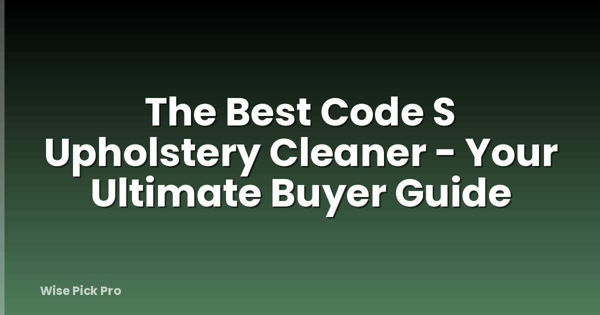 The Best Code S Upholstery Cleaner - Your Ultimate Buyer Guide