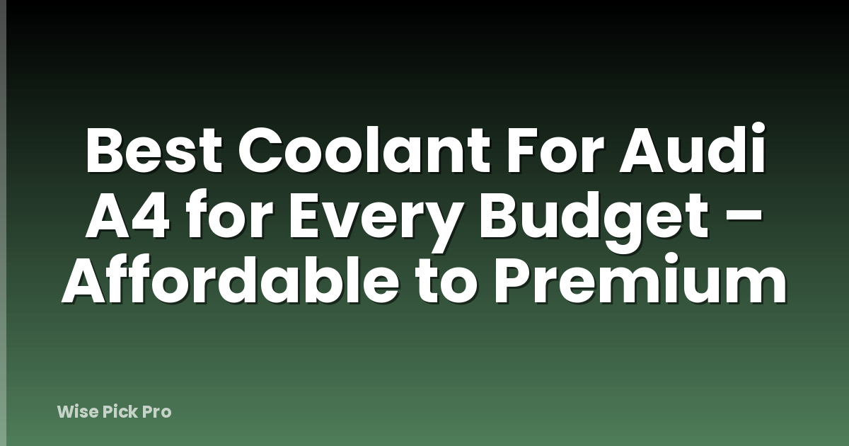 Best Coolant For Audi A4 for Every Budget – Affordable to Premium