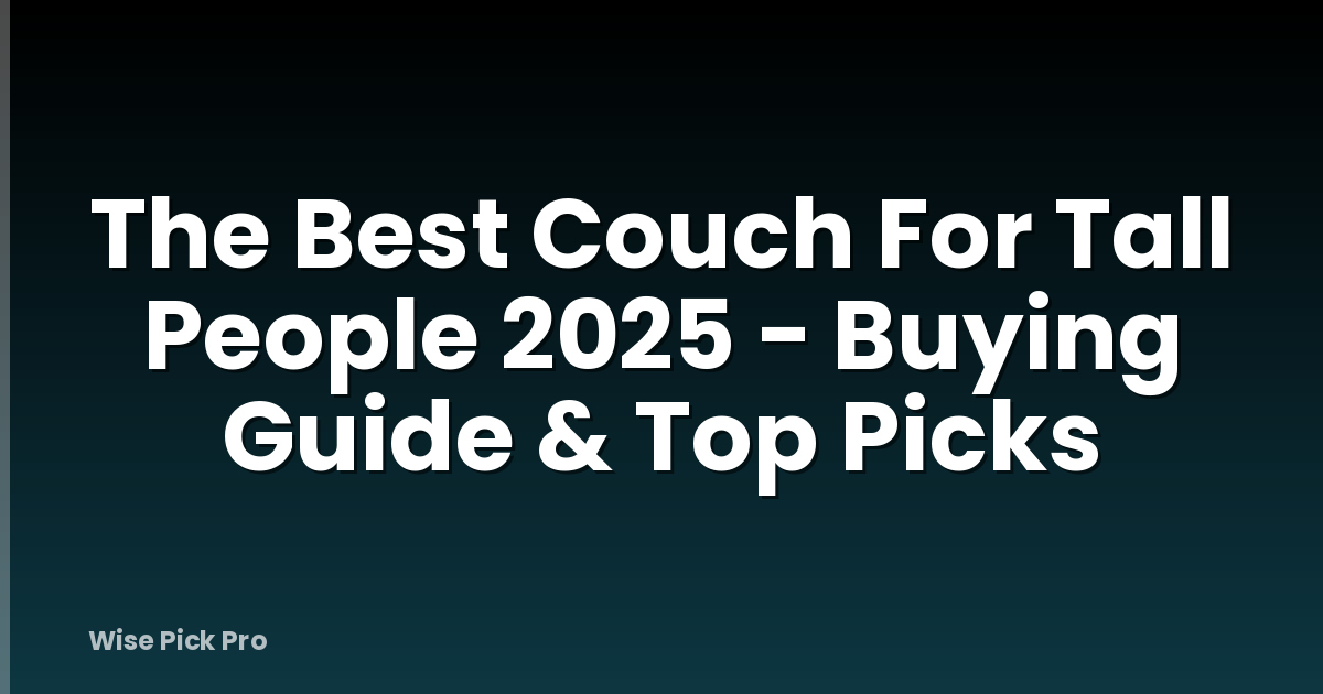 The Best Couch For Tall People 2025 - Buying Guide & Top Picks