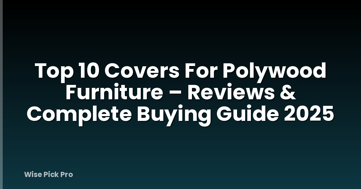 Top 10 Covers For Polywood Furniture – Reviews & Complete Buying Guide 2025