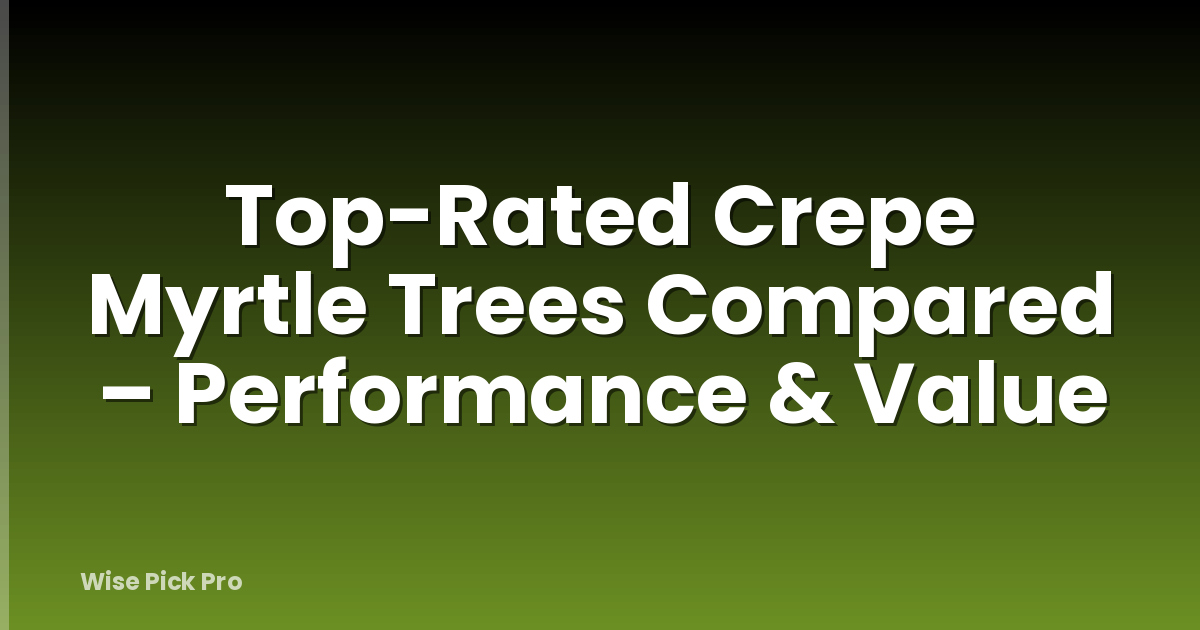 Top-Rated Crepe Myrtle Trees Compared – Performance & Value