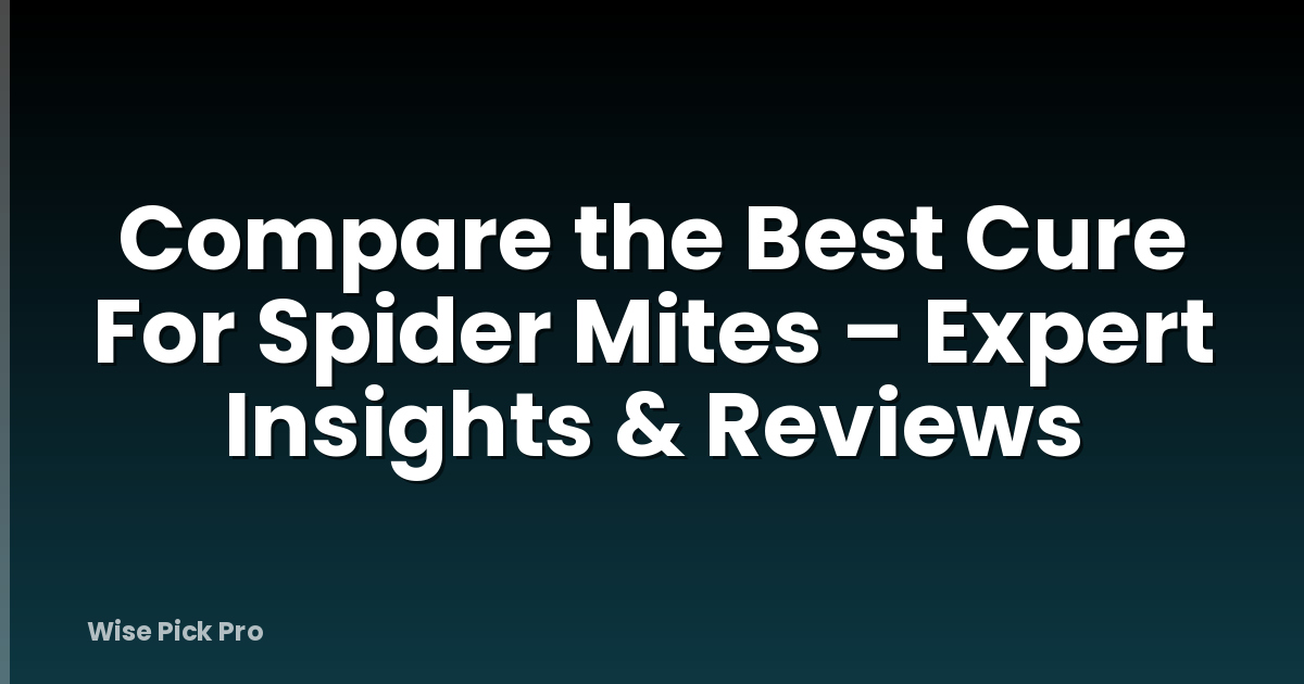 Compare the Best Cure For Spider Mites – Expert Insights & Reviews