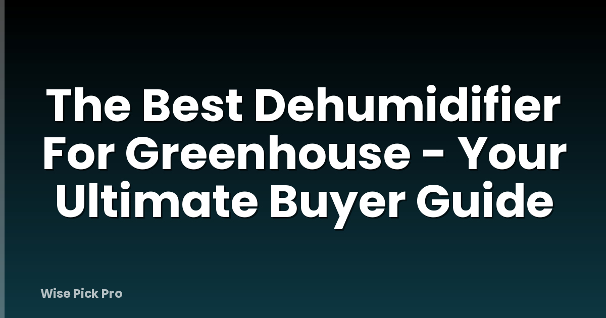 The Best Dehumidifier For Greenhouse - Your Ultimate Buyer Guide