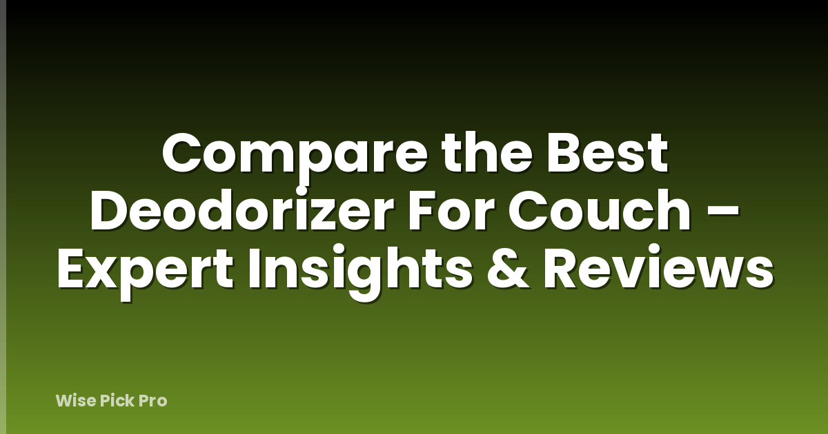 Compare the Best Deodorizer For Couch – Expert Insights & Reviews
