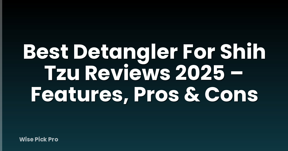 Best Detangler For Shih Tzu Reviews 2025 – Features, Pros & Cons