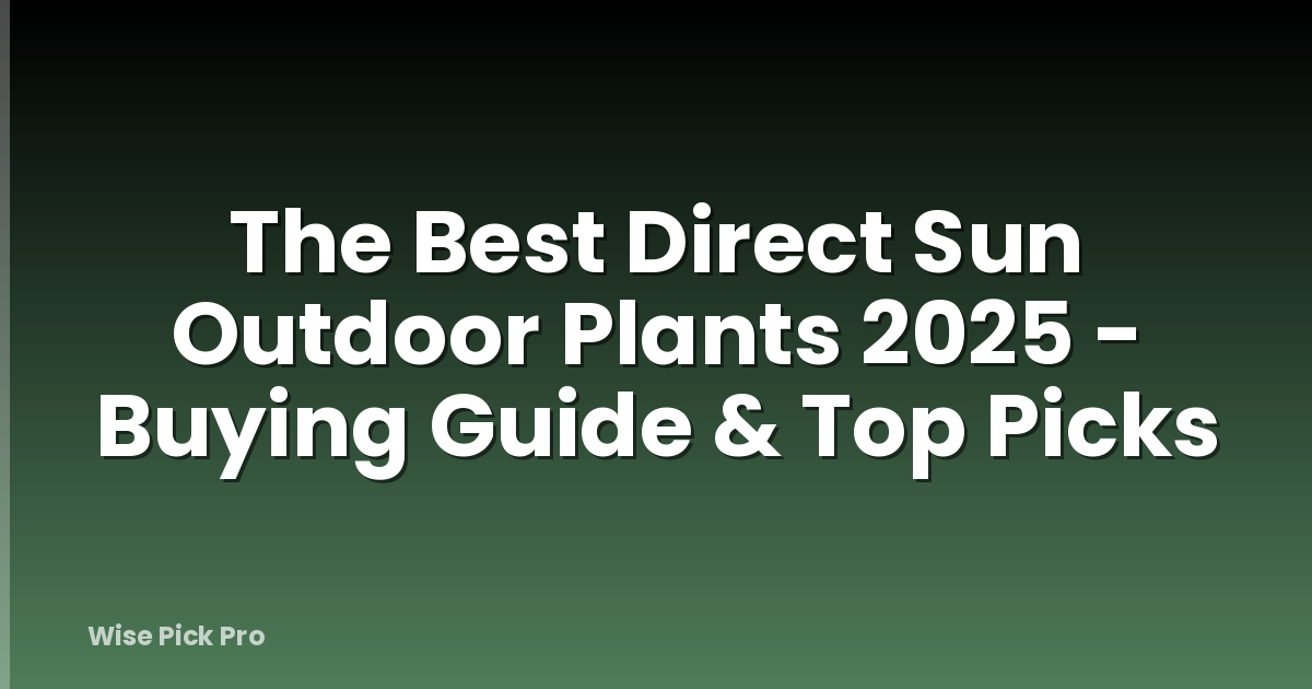The Best Direct Sun Outdoor Plants 2025 - Buying Guide & Top Picks