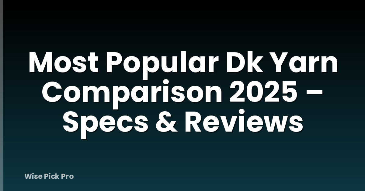 Most Popular Dk Yarn Comparison 2025 – Specs & Reviews