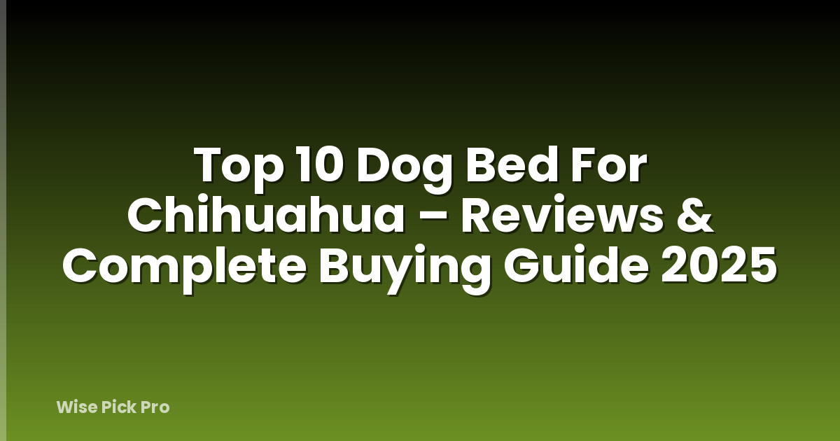 Top 10 Dog Bed For Chihuahua – Reviews & Complete Buying Guide 2025