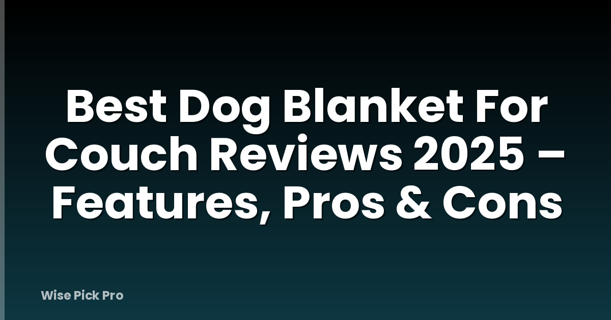 Best Dog Blanket For Couch Reviews 2025 – Features, Pros & Cons