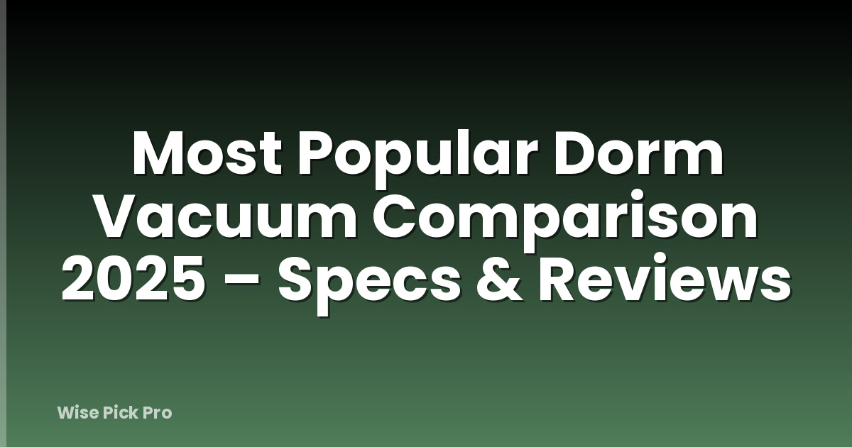 Most Popular Dorm Vacuum Comparison 2025 – Specs & Reviews