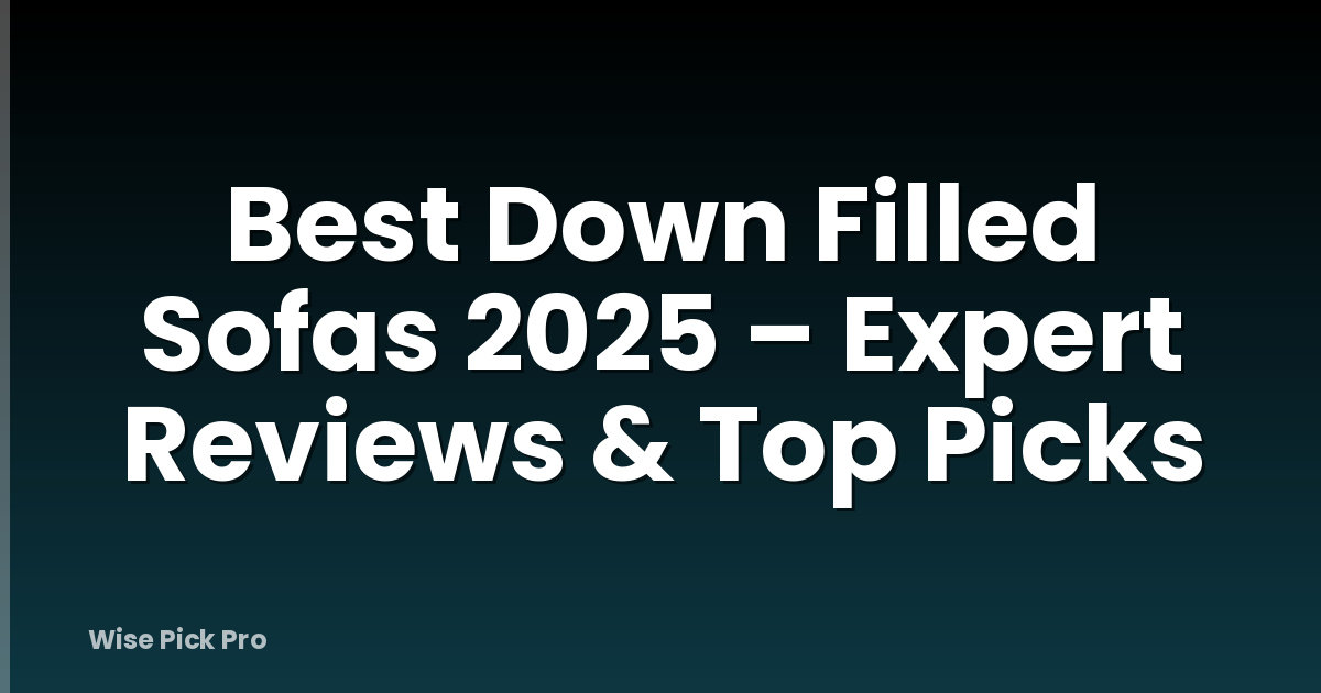 Best Down Filled Sofas 2025 – Expert Reviews & Top Picks