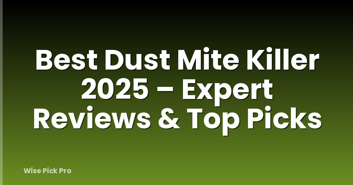 Best Dust Mite Killer 2025 – Expert Reviews & Top Picks