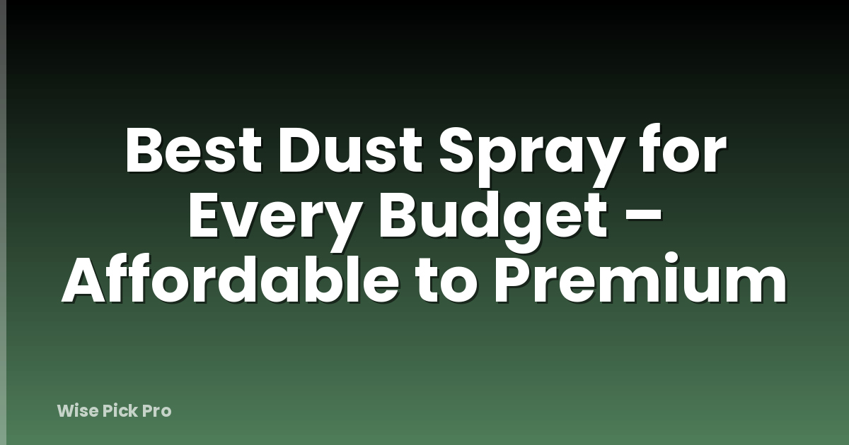 Best Dust Spray for Every Budget – Affordable to Premium