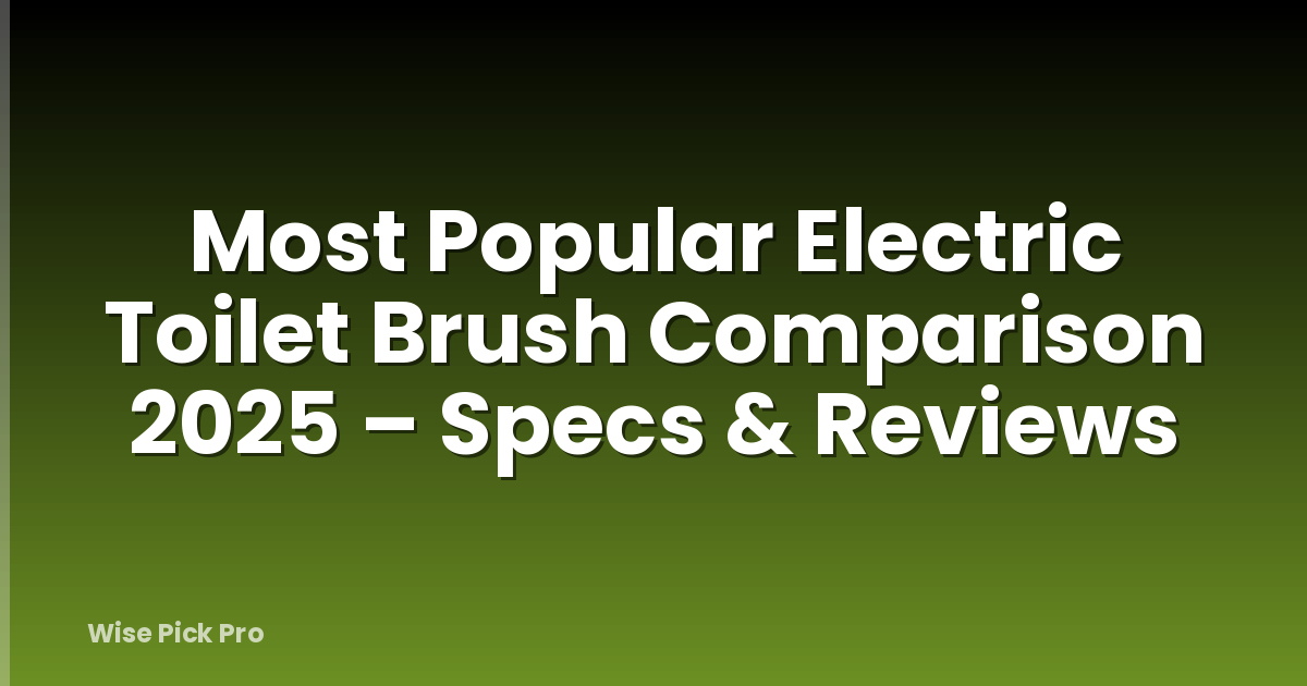 Most Popular Electric Toilet Brush Comparison 2025 – Specs & Reviews
